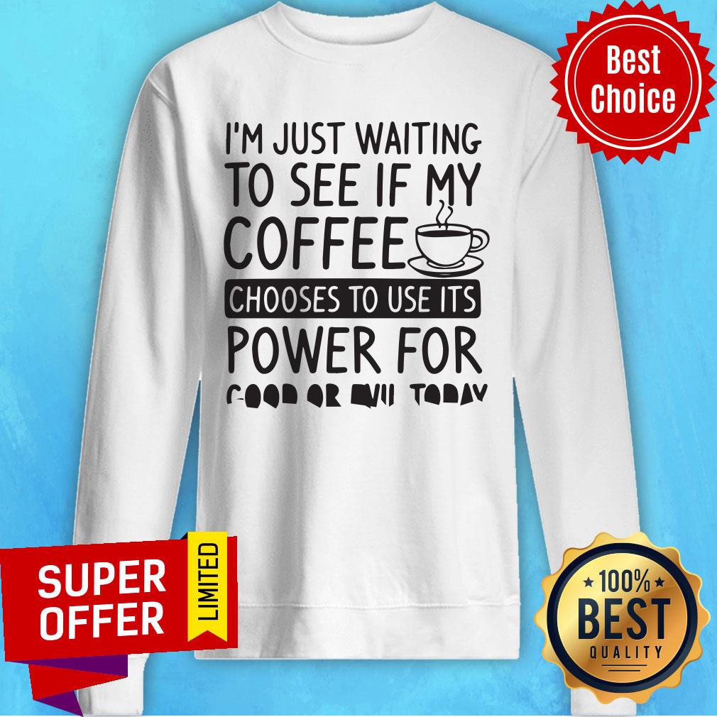 I'm Just Waiting To See If My Coffee Chooses To Use Its Powers For Good Or Evil Today Shirt - Image 2