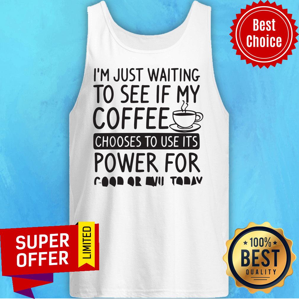 I'm Just Waiting To See If My Coffee Chooses To Use Its Powers For Good Or Evil Today Shirt - Image 3