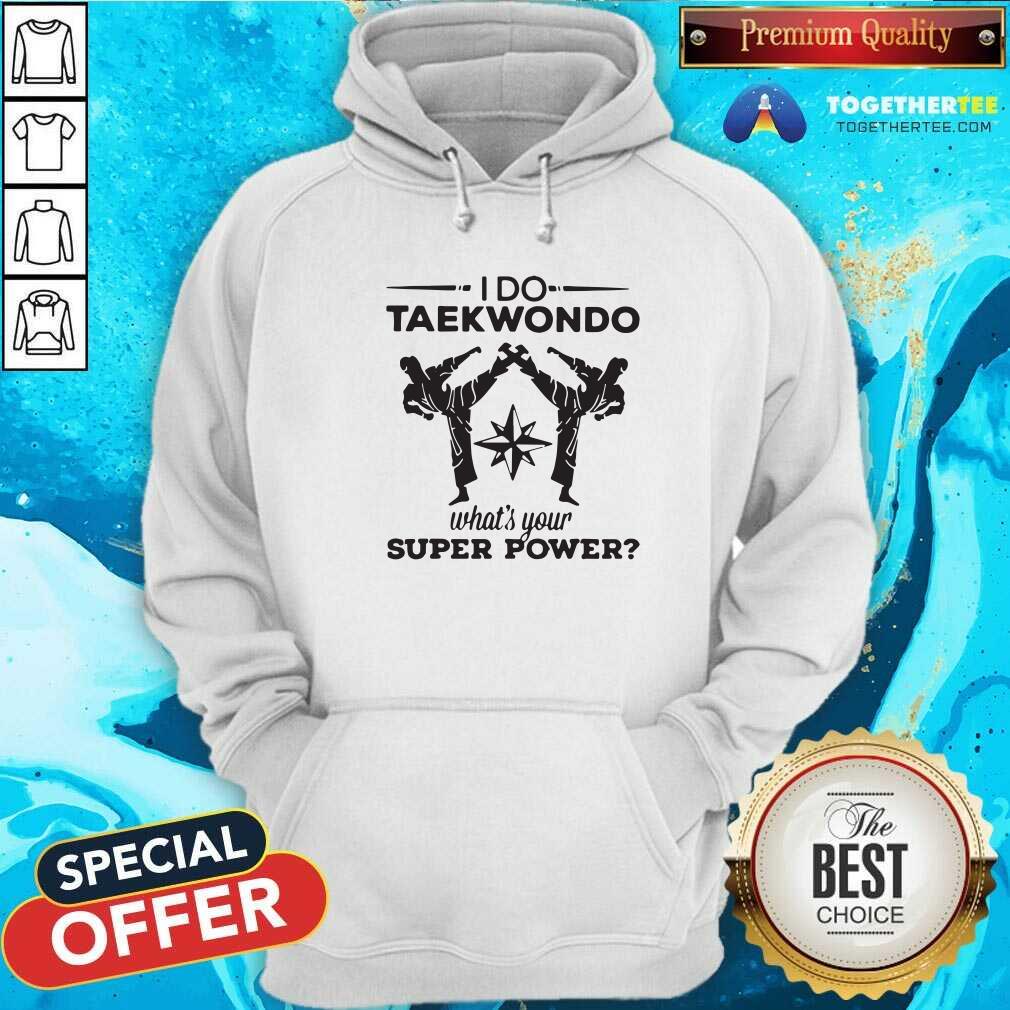 Happy I Do Taekwondo Kicking What Is Your Superpower Shirt - Image 5
