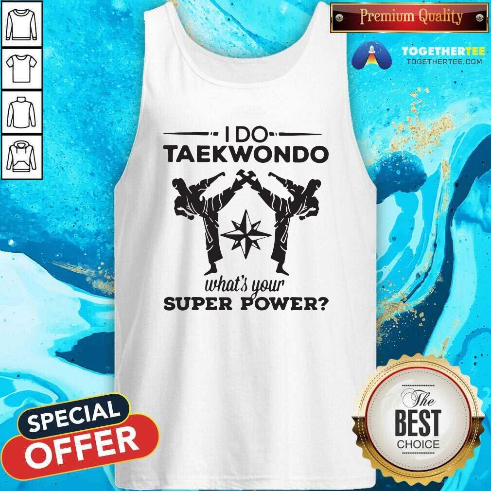 Happy I Do Taekwondo Kicking What Is Your Superpower Shirt - Image 3
