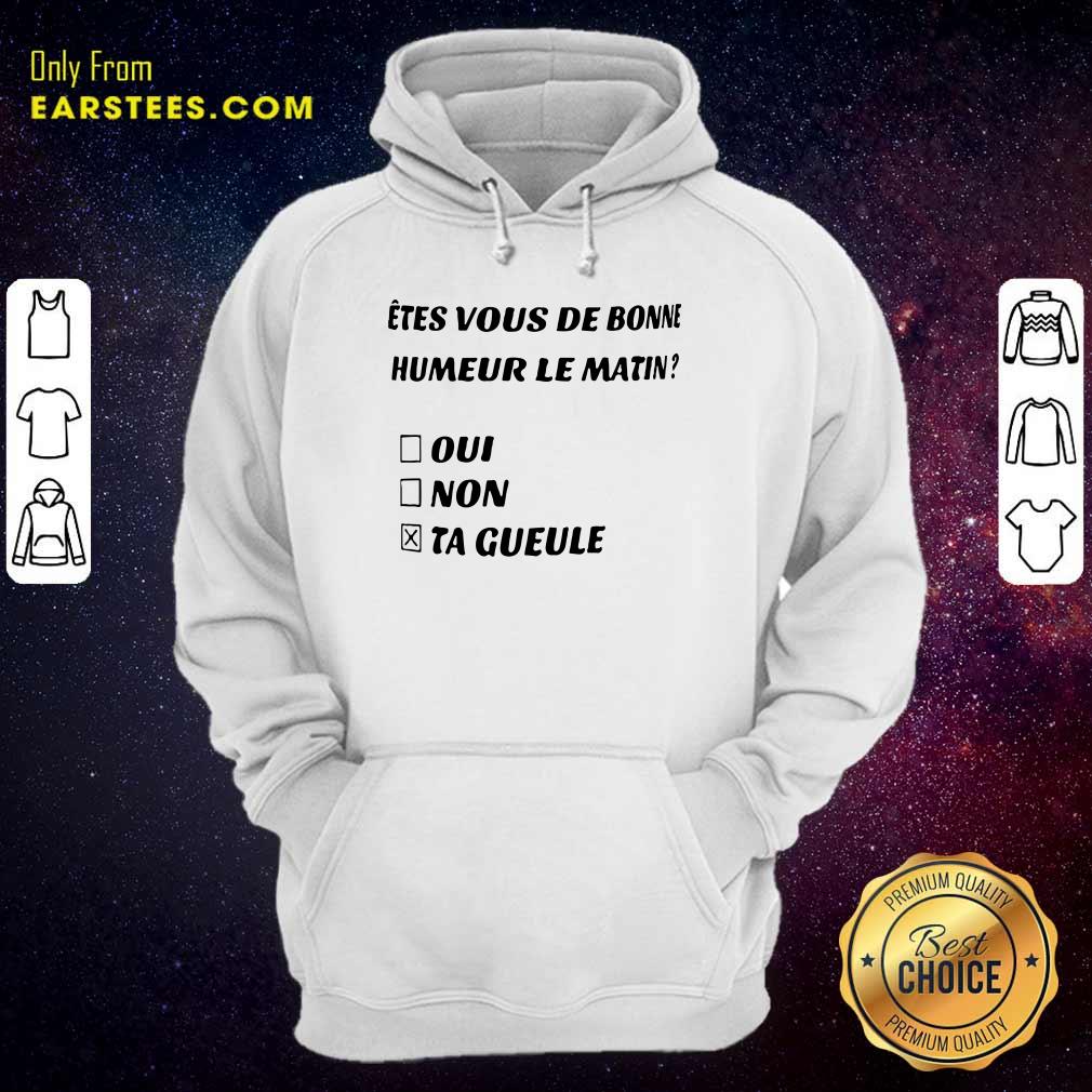 Etes Vous De Bonne Humeur Le Matin Oui Non Ta Gueule Shirt - Image 4