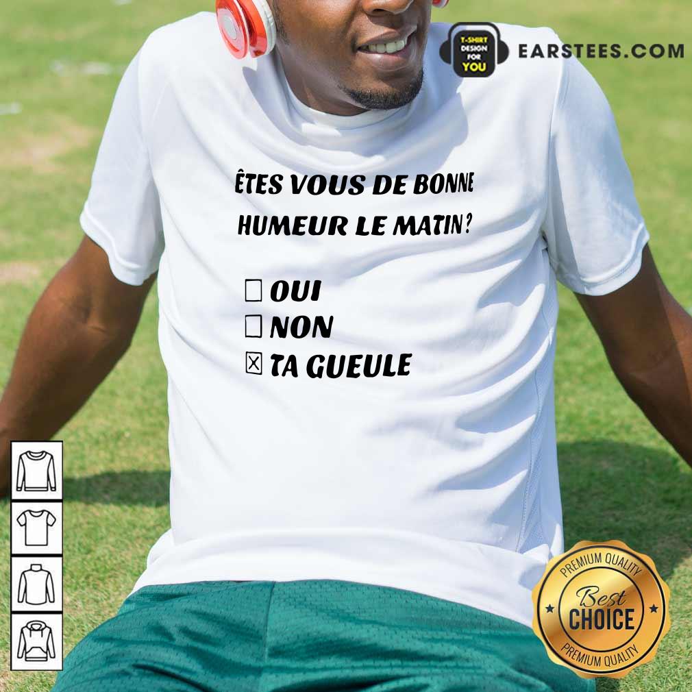 Etes Vous De Bonne Humeur Le Matin Oui Non Ta Gueule Shirt