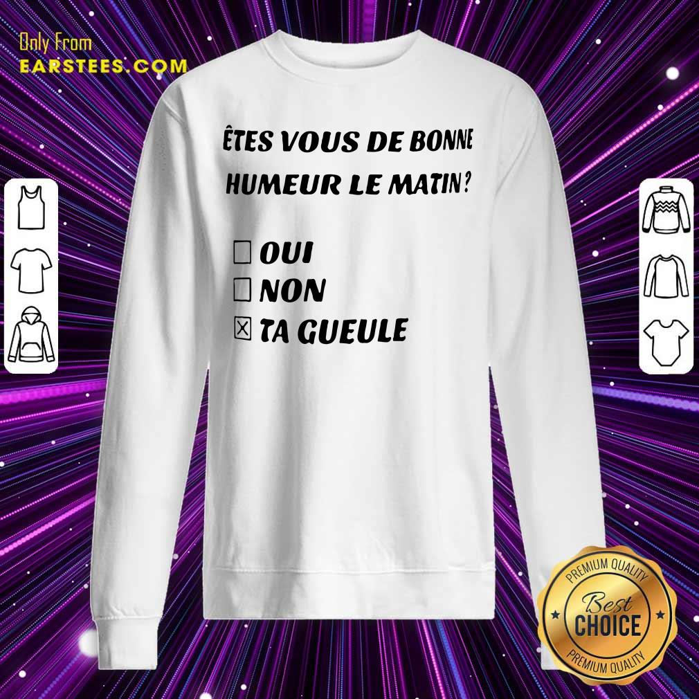 Etes Vous De Bonne Humeur Le Matin Oui Non Ta Gueule Shirt - Image 3