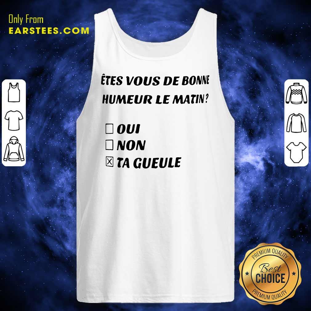 Etes Vous De Bonne Humeur Le Matin Oui Non Ta Gueule Shirt - Image 2
