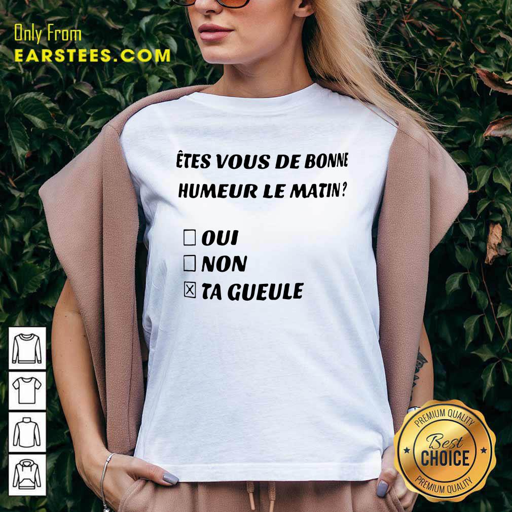 Etes Vous De Bonne Humeur Le Matin Oui Non Ta Gueule Shirt - Image 5