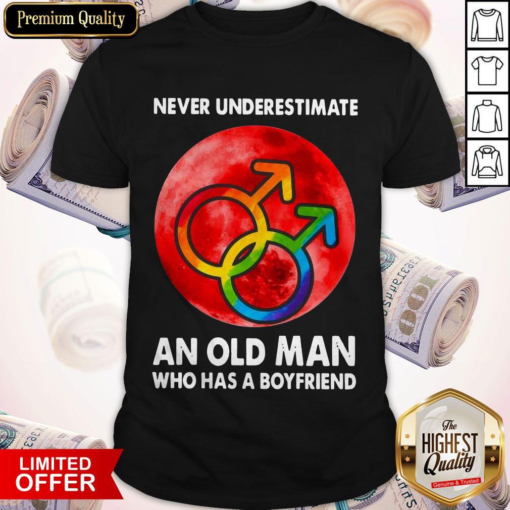 Never Underestimate An Old Man Who Has A Boyfriend Shirt