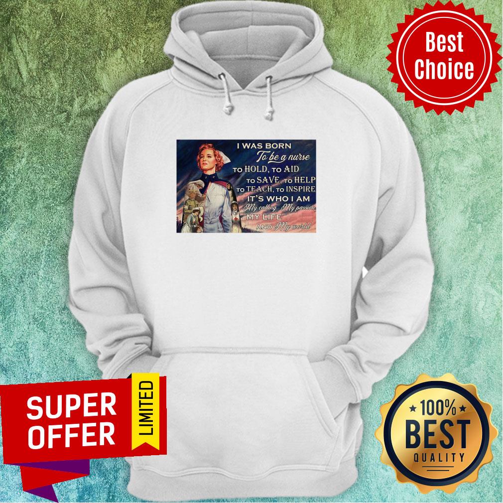Was Born To Be A Nurse To Hold To Aid To Save To Help To Teach To Inspire It's Who I Am Shirt - Image 2
