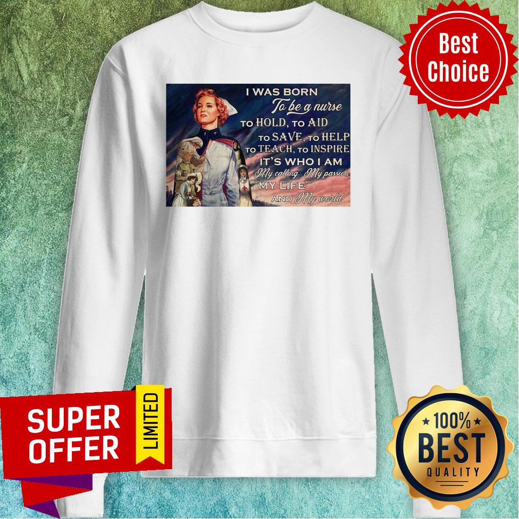 Was Born To Be A Nurse To Hold To Aid To Save To Help To Teach To Inspire It's Who I Am Shirt - Image 5