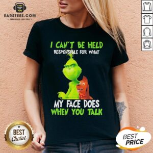 Alternative view of Good The Grinch I Can’t Be Held Responsible For What My Face Does When You Talk Shirt