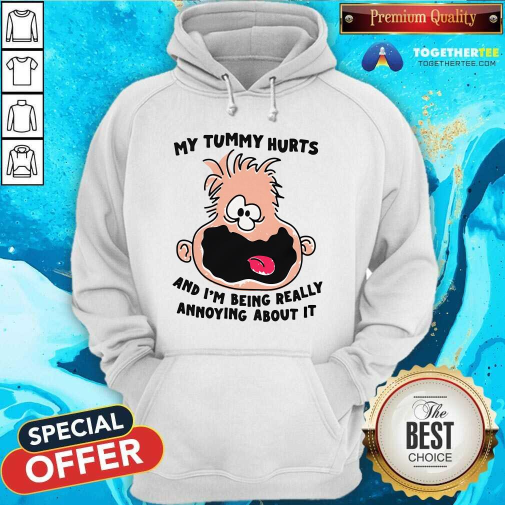 Funny My Tummy Hurts And I'm Being Really Annoying About It T-Shirt - Image 4