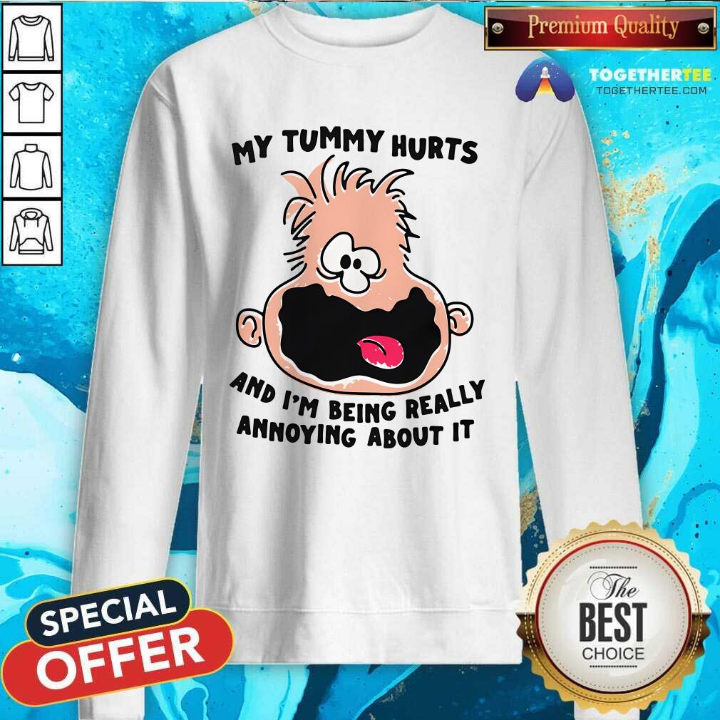 Funny My Tummy Hurts And I'm Being Really Annoying About It T-Shirt - Image 3