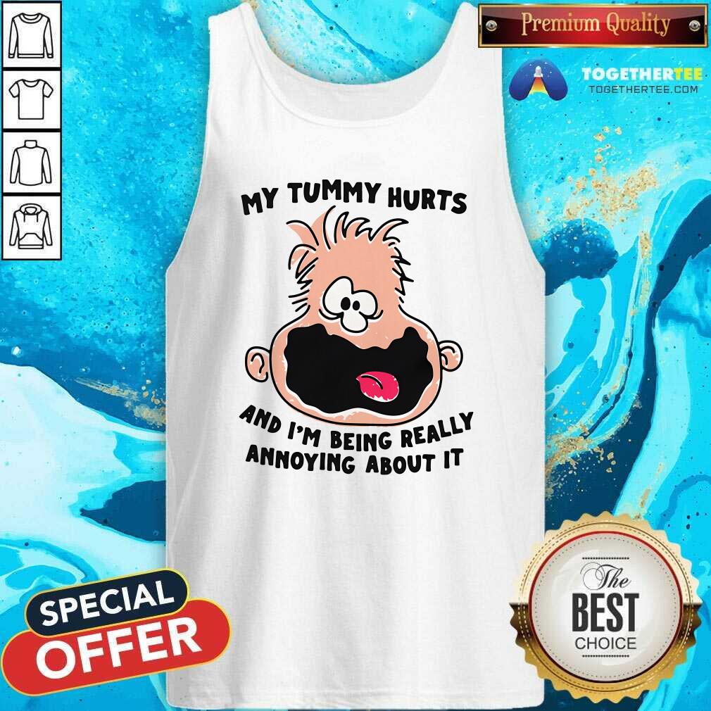 Funny My Tummy Hurts And I'm Being Really Annoying About It T-Shirt - Image 5
