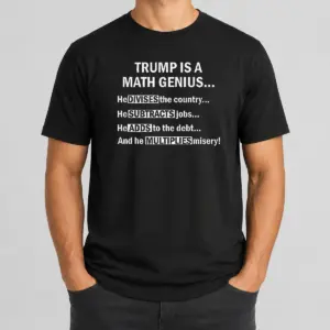 Top Trump Is A Math Genius Divides Subtracts Adds And Multiplies Political Satire Shirt