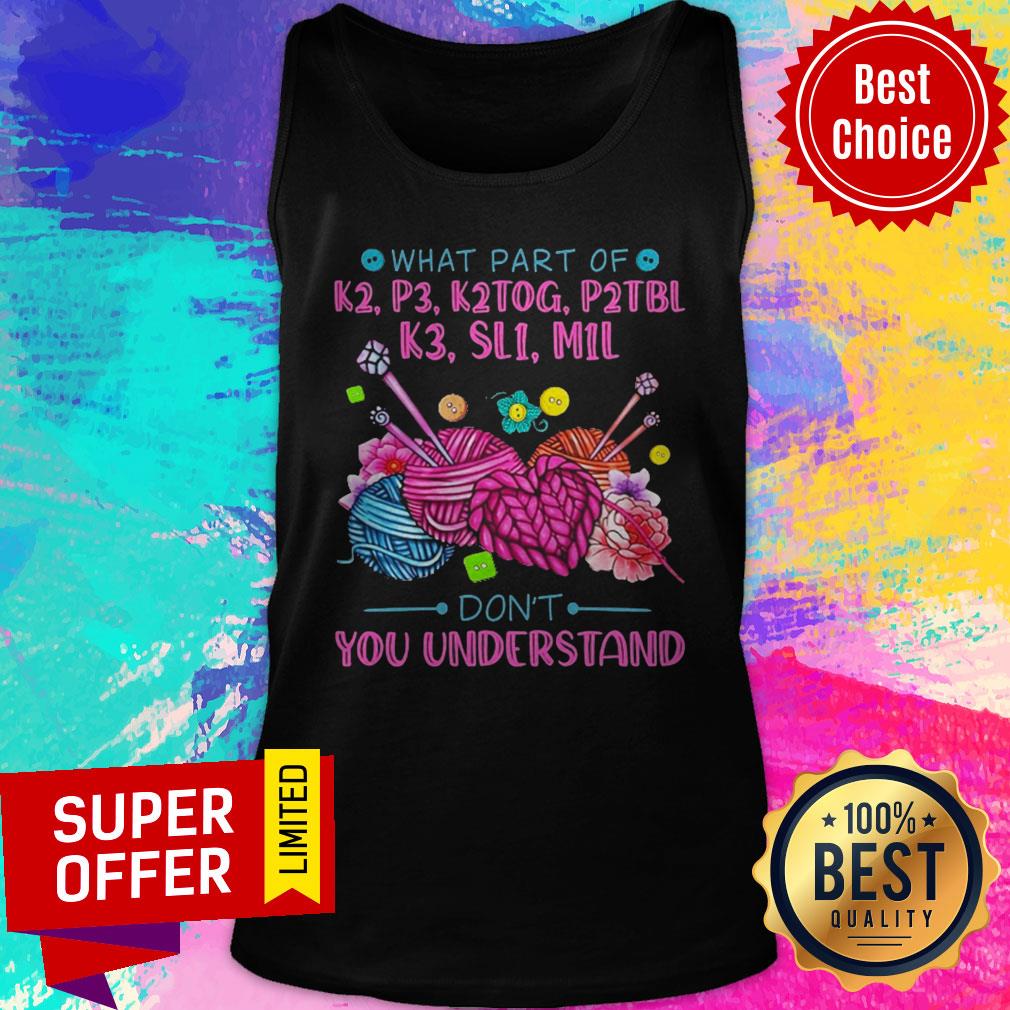 Funny What Part Of K2 P3 K2tog P2tbl K3 Sl1 M1l Don’t You Understand Shirt - Image 4