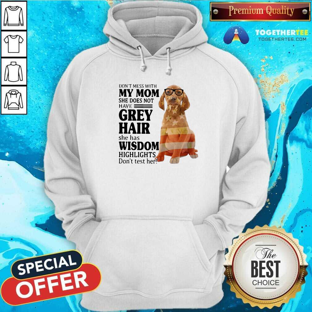 Hot Do Not Mess With My Mom She Has Wisdom Vizsla Shirt - Image 5