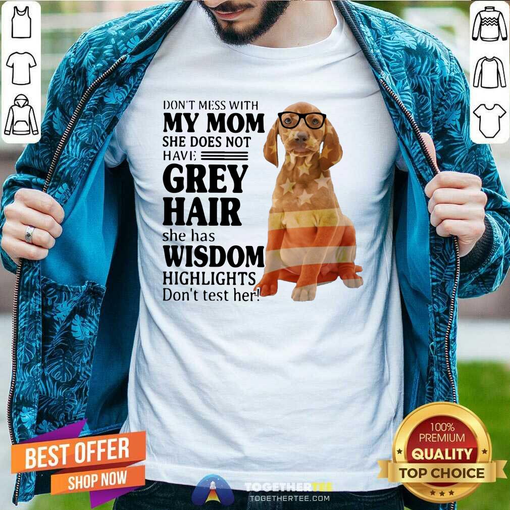 Hot Do Not Mess With My Mom She Has Wisdom Vizsla Shirt