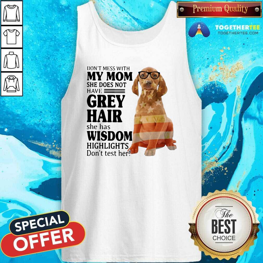 Hot Do Not Mess With My Mom She Has Wisdom Vizsla Shirt - Image 4
