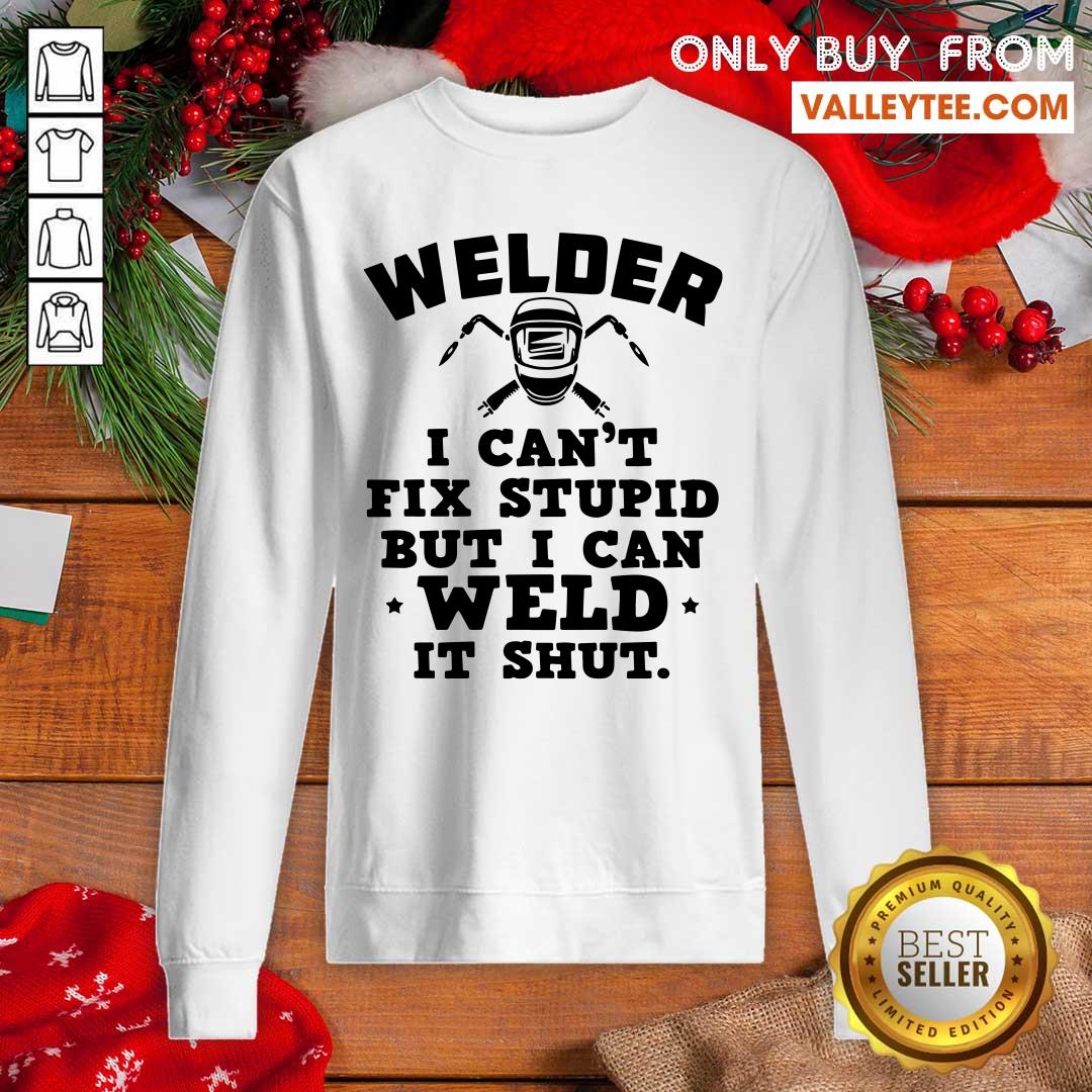Original Welder I Cant Fix Stupid But I Can Weld It Shut Shirt - Image 5