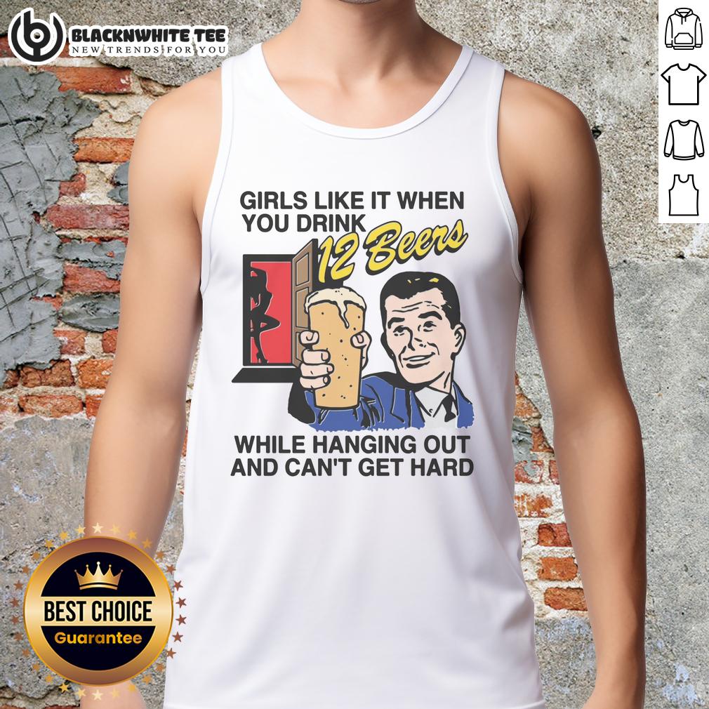 Good Girls Like It When You Drink 12 Beers While Hanging Out And Can't Get Hard T-Shirt - Image 4