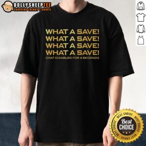Good What A Save What A Save What A Save Chat Disabled For 4 Seconds T-Shirt