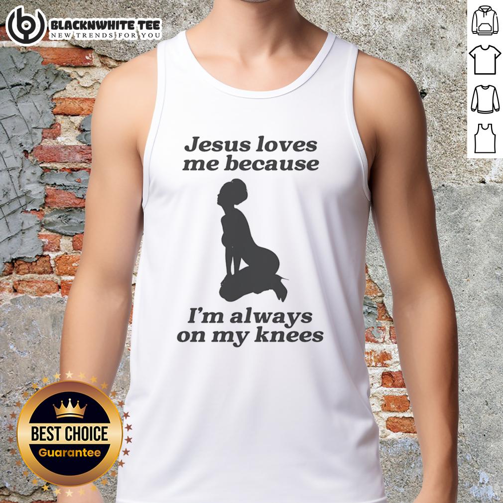 Top Jesus Loves Me Because I'm Always On My Knees Sexy Girl Shape T-Shirt - Image 4