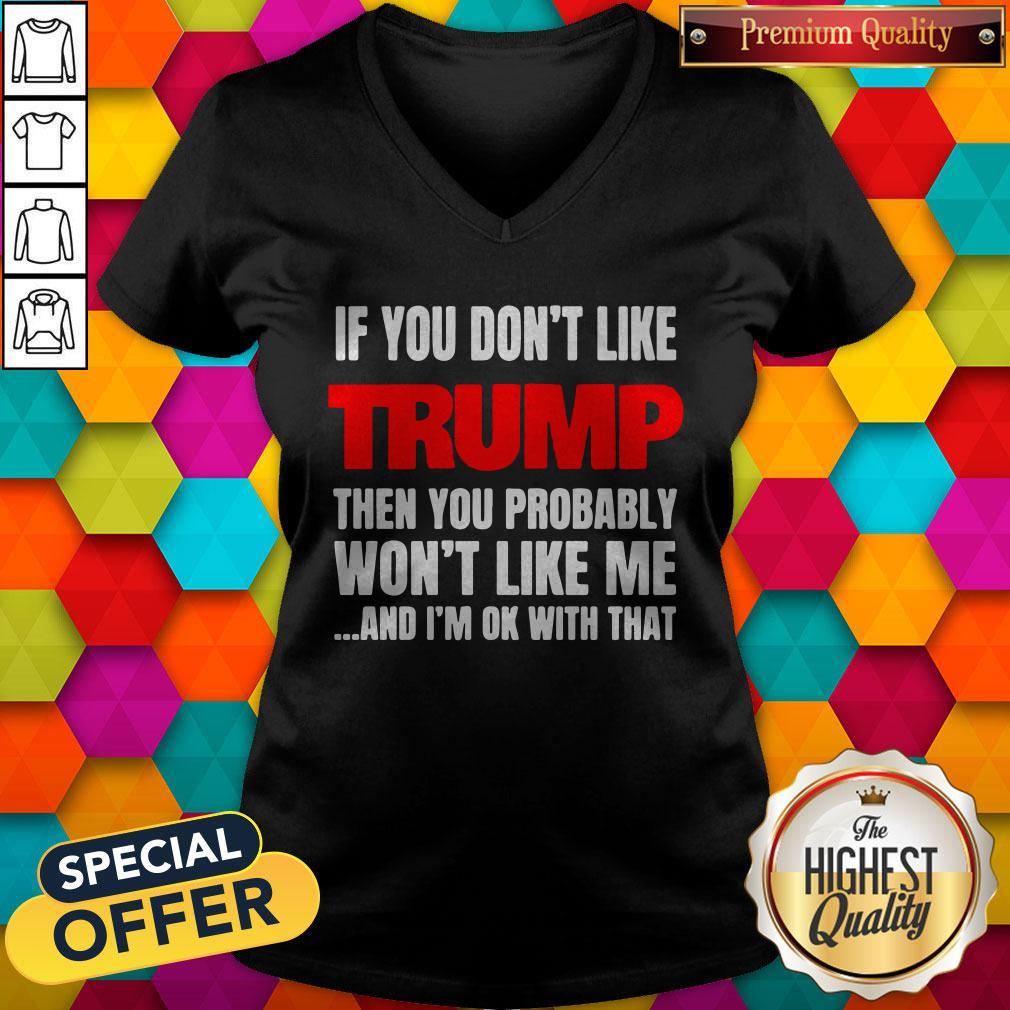 If You Don’t Like Trump Then You Probably Won’t Like Me And I’m Ok With That Shirt - Image 2