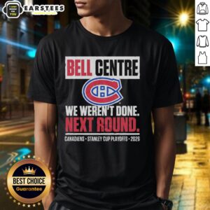 Awesome Montreal Canadiens Bell Centre We Weren't Done Next Round Playoff 2026 T-Shirt
