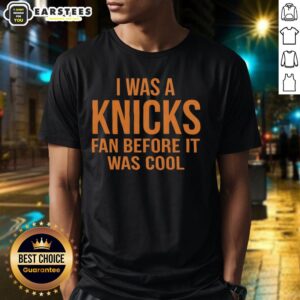 Awesome New York Knicks I Was A Knicks Fan Before It Was Cool Orange Text T-Shirt
