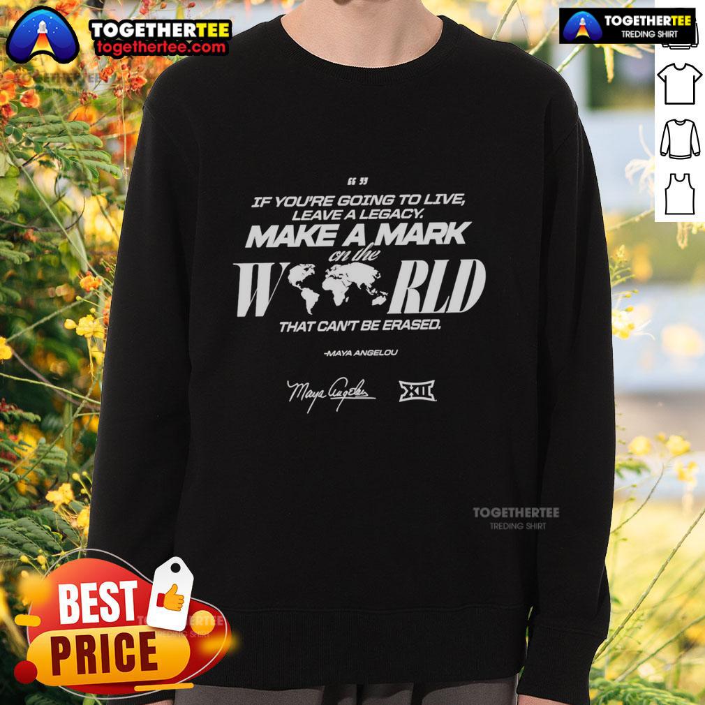 Top If You're Going To Live Leave A Legacy Make A Mark On The World Maya Angelou T-Shirt - Image 5