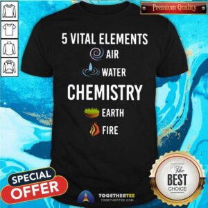 Pretty 5 Vital Elements Chemistry Shirt