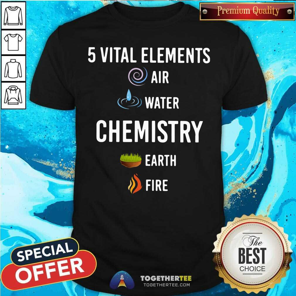 Pretty 5 Vital Elements Chemistry Shirt