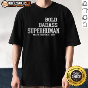Official Bold Bad Superhuman Bold Ass Human That's Just Who I Am T-Shirt