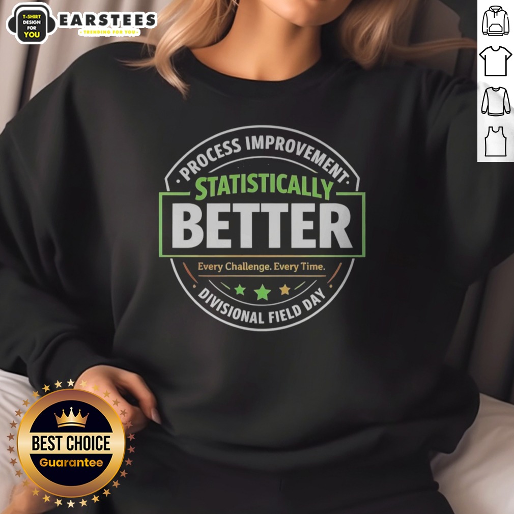 Hot Statistically Better Process Improvement Divisional Field Day Every Challenge Every Time Shirt - Image 4