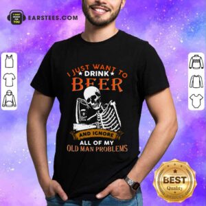 Nice I Just Want To Drink Beer Skeleton Shirt