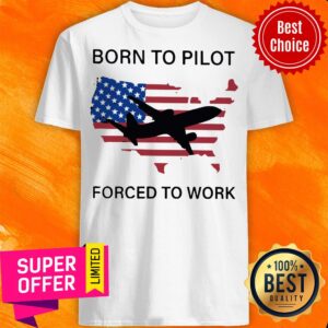 Top Born To Pilot Forced To Work American Flag Shirt