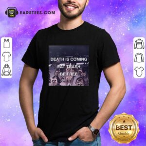 Top Death Is Coming Eat Trash Be Free Shirt