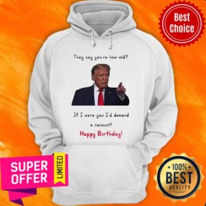 Alternative view of Top Donal Trump They Say You’re How Old Shirt