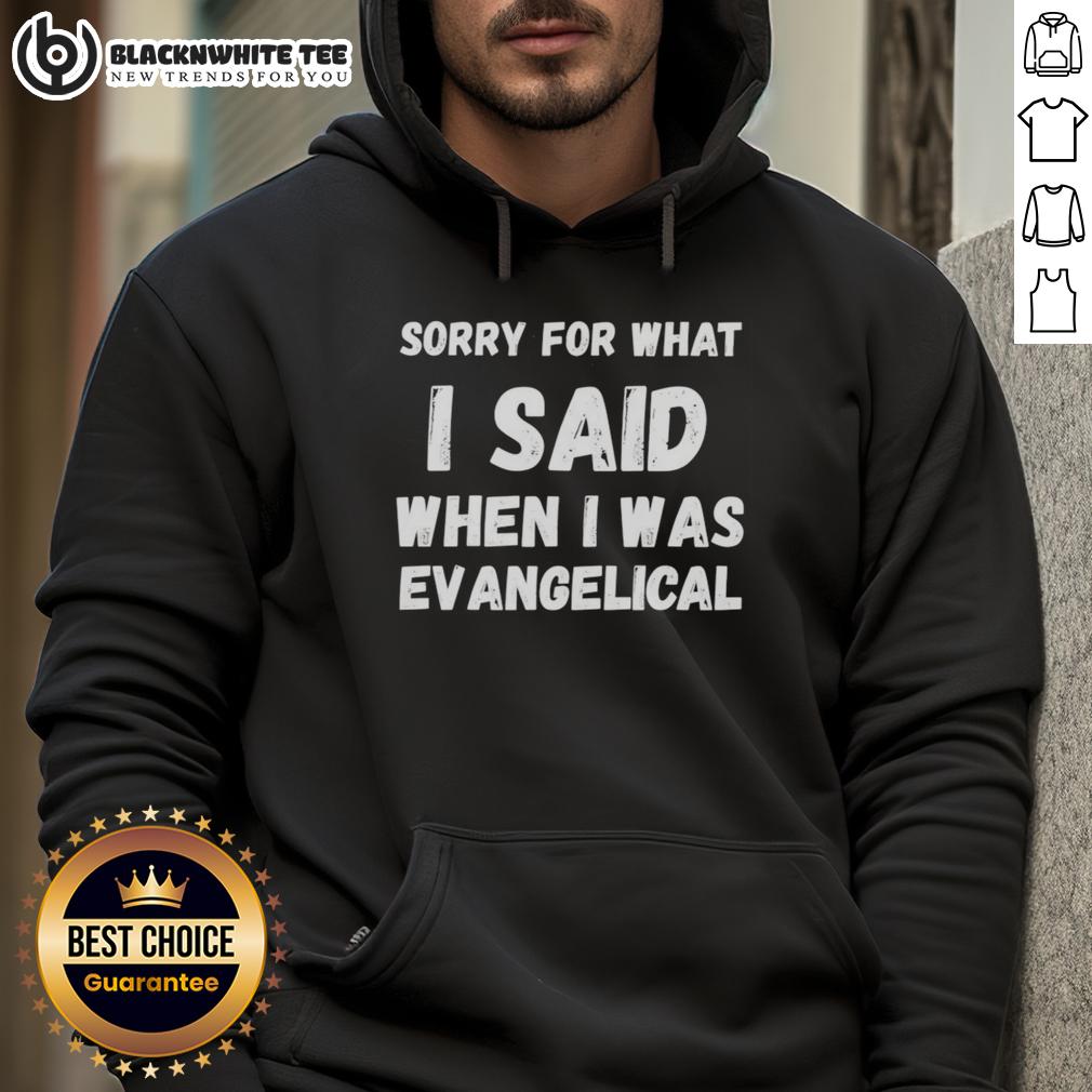 Top Sorry For What I Said When I Was Evangelical T-Shirt - Image 2