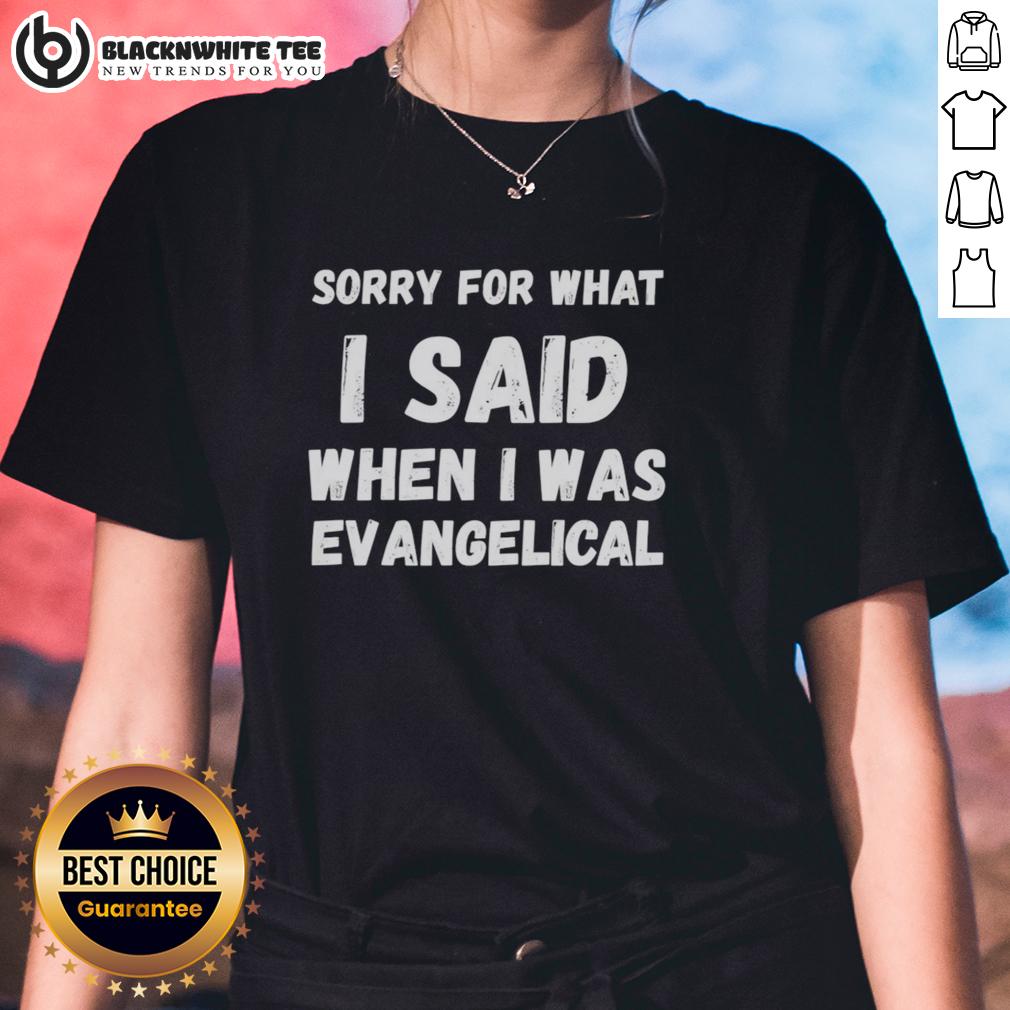 Top Sorry For What I Said When I Was Evangelical T-Shirt - Image 3