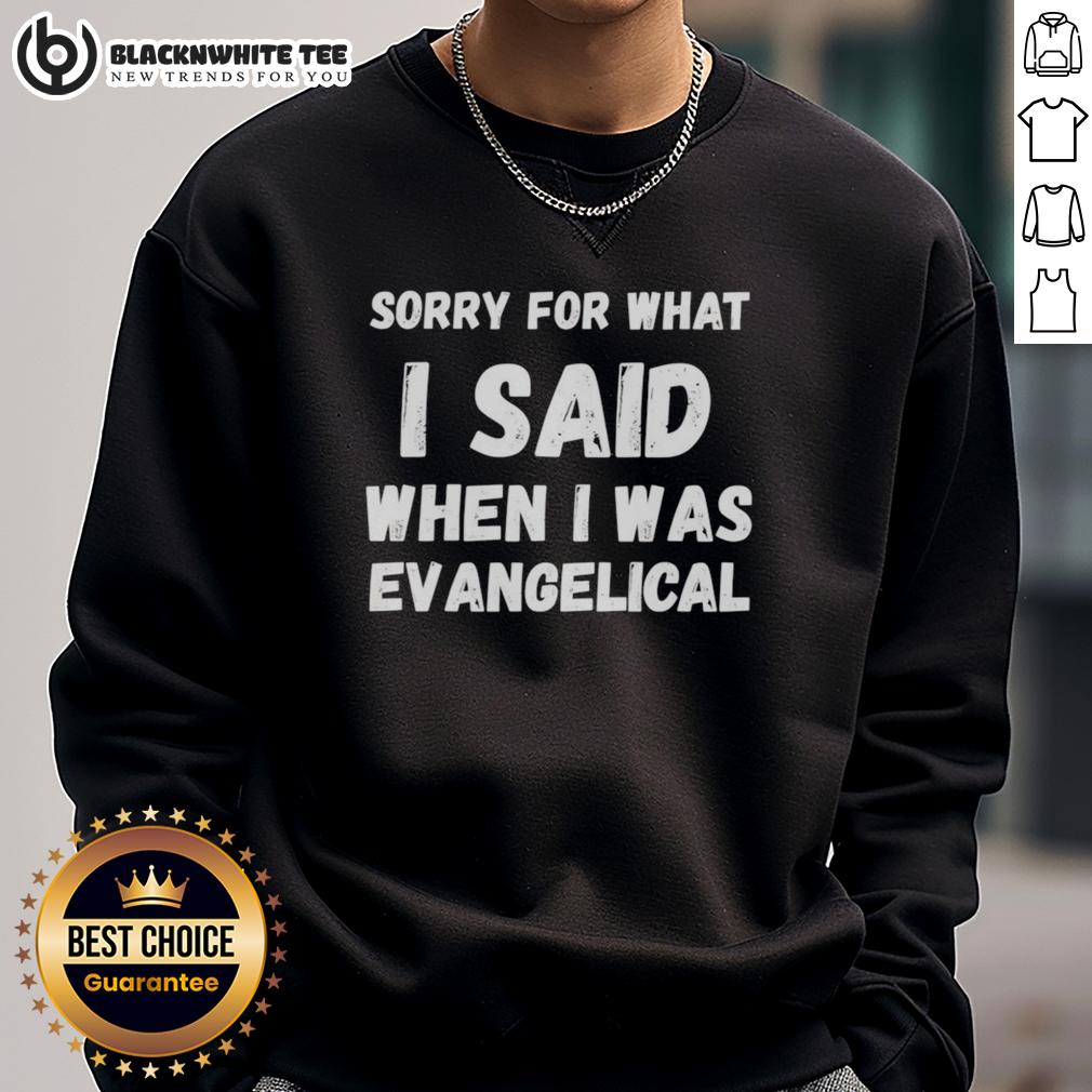 Top Sorry For What I Said When I Was Evangelical T-Shirt - Image 5