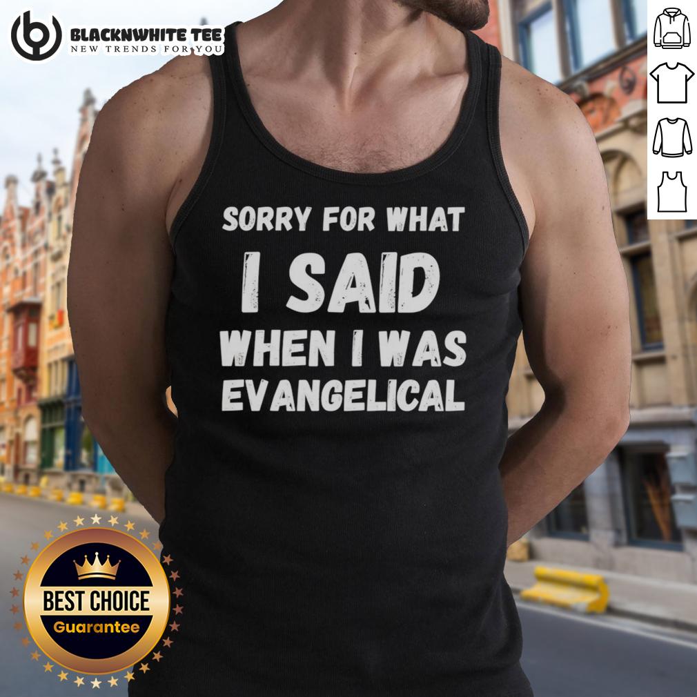 Top Sorry For What I Said When I Was Evangelical T-Shirt - Image 4