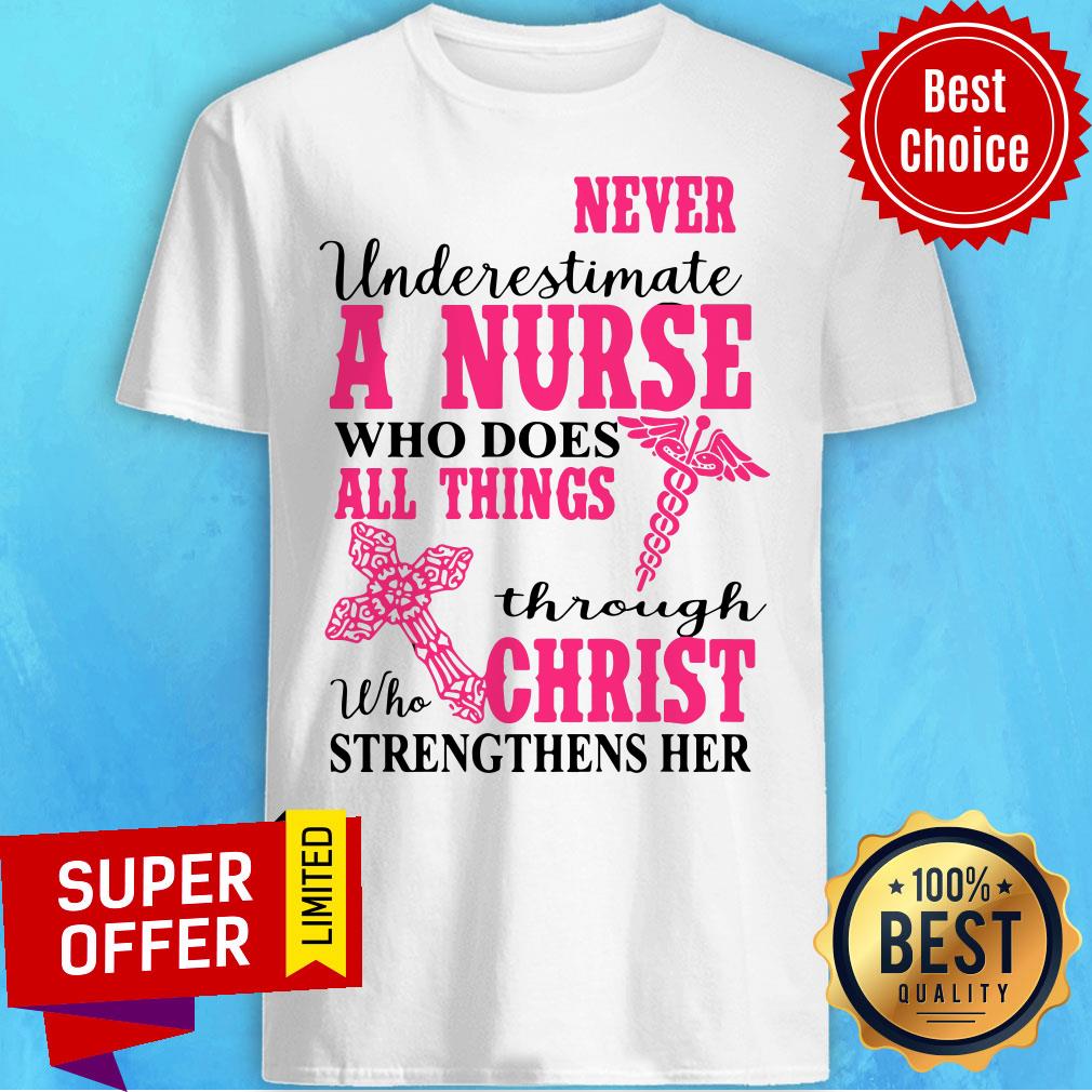 Funny Never Underestimate A Nurse Who Does All Things Through Christ Shirt