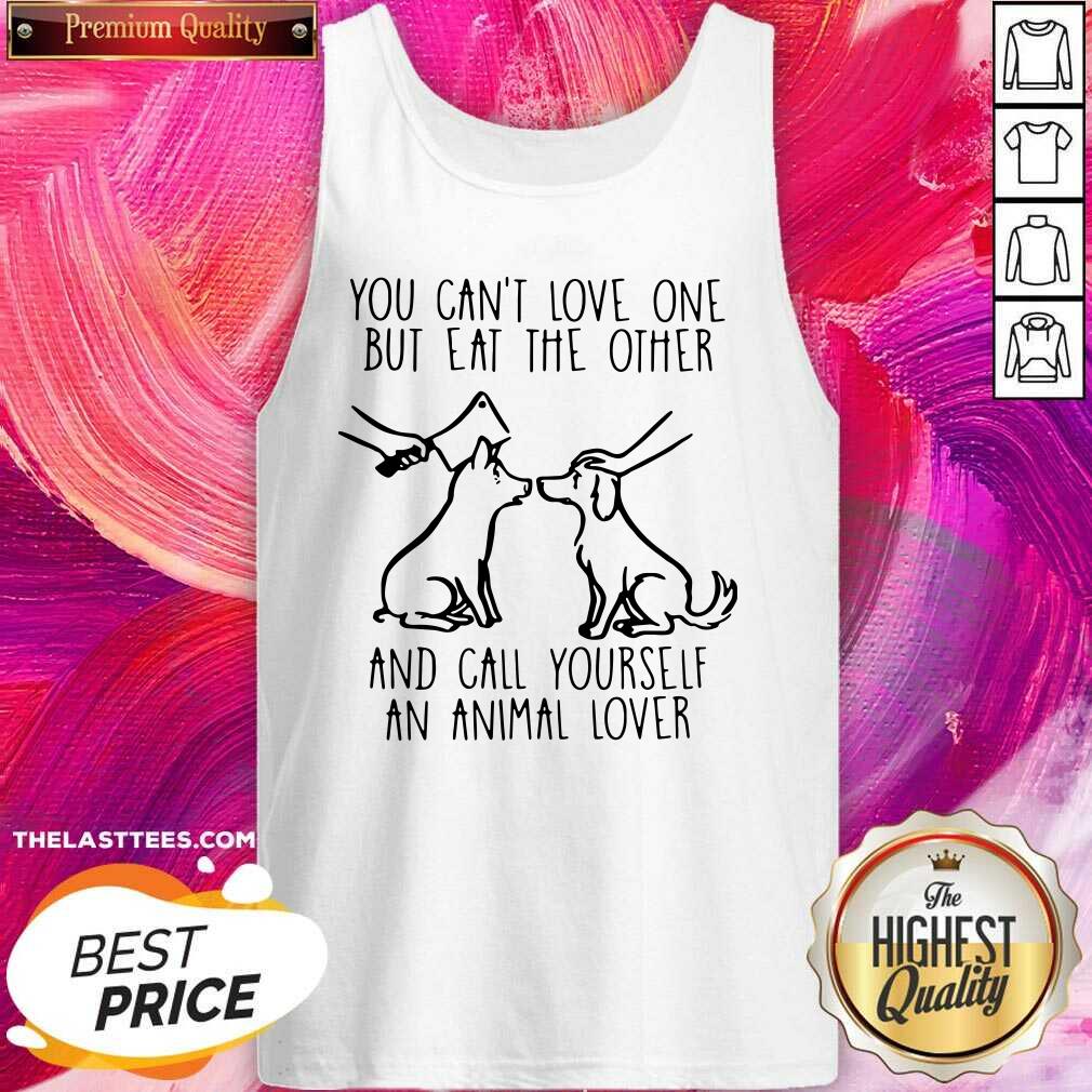 Good You Can’t Love One But Eat The Other And Call Yourself An Animal Lover Shirt - Image 2