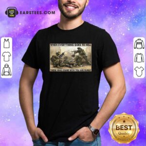 Hot Veteran When Everything Goes To Hell Those Who Stand With You Are Family Poster Shirt