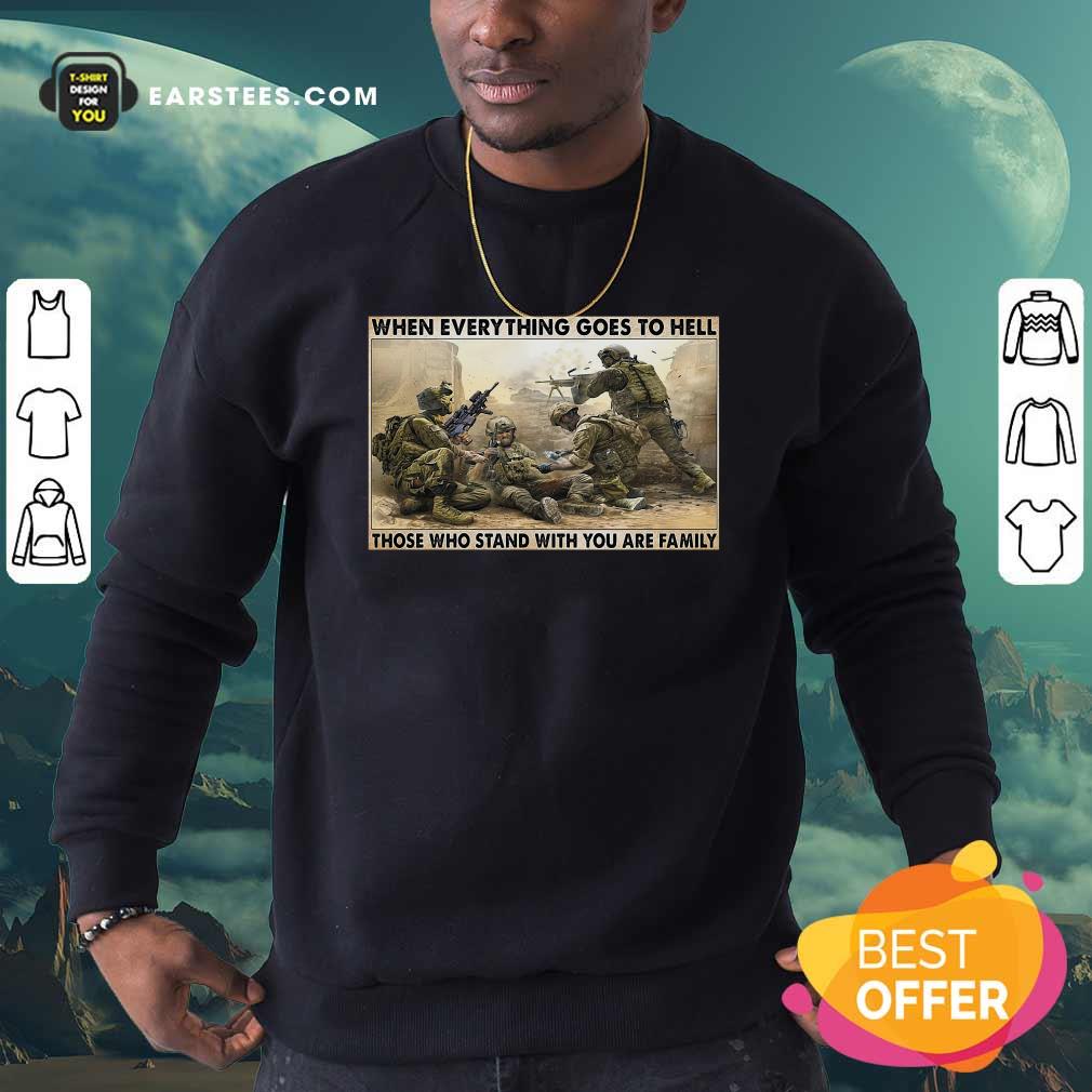 Hot Veteran When Everything Goes To Hell Those Who Stand With You Are Family Poster Shirt - Image 5