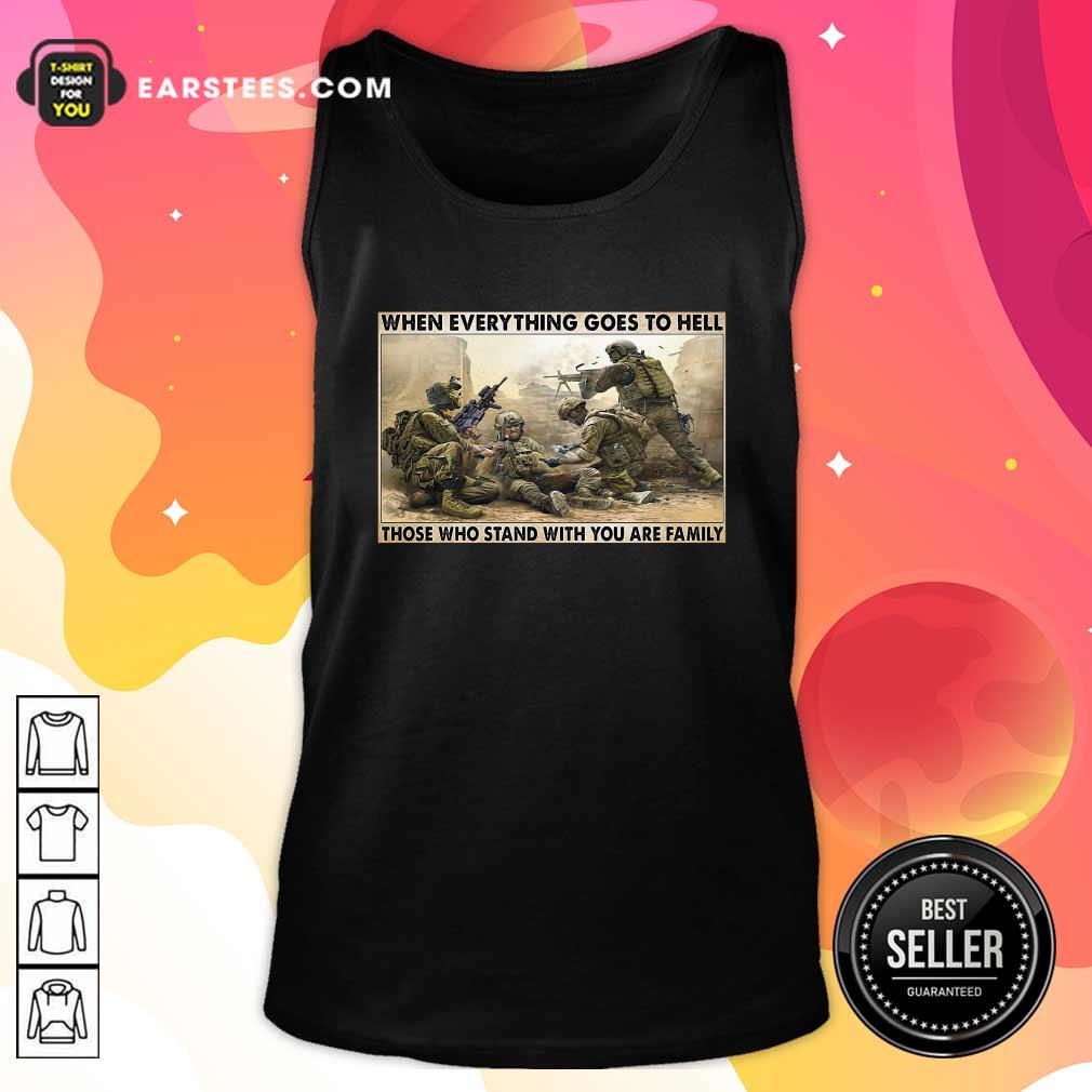 Hot Veteran When Everything Goes To Hell Those Who Stand With You Are Family Poster Shirt - Image 4