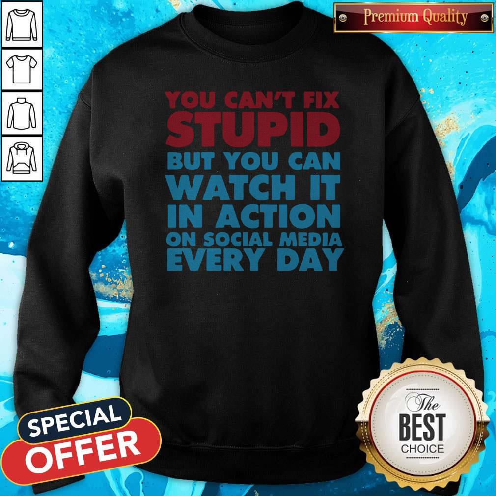 Perfect You Can’t Fix Stupid But You Can Watch It In Action On Social Media Every Day Shirt - Image 5