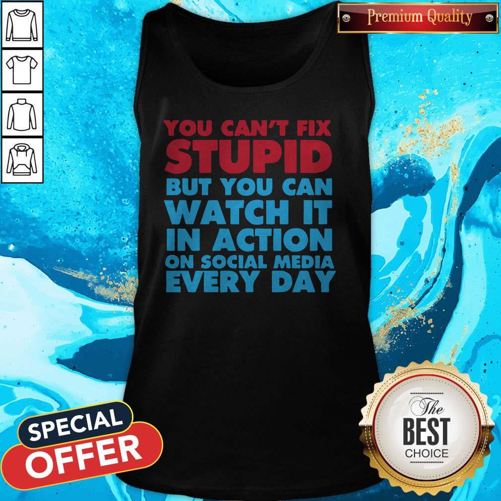 Perfect You Can’t Fix Stupid But You Can Watch It In Action On Social Media Every Day Shirt - Image 4