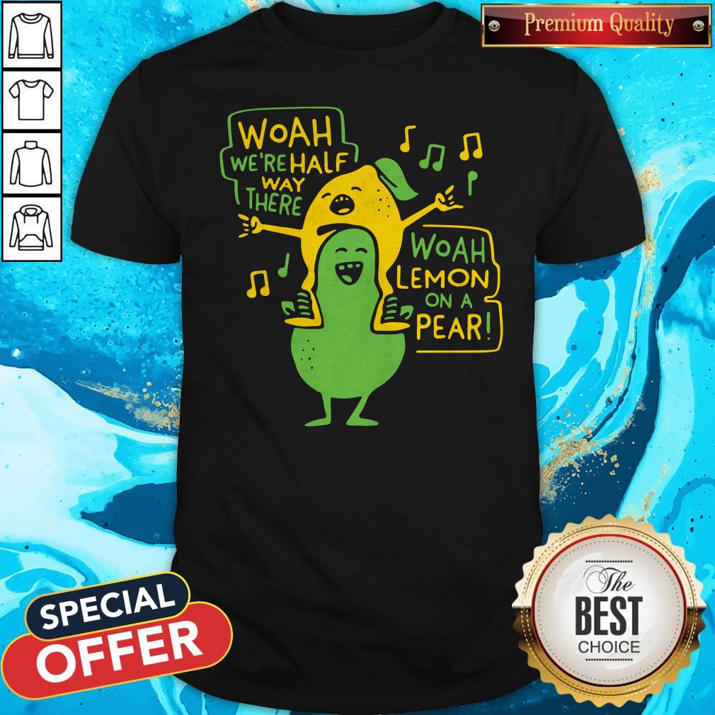 Premium Woah Were Halfway There Woah Lemon On A Pear Shirt