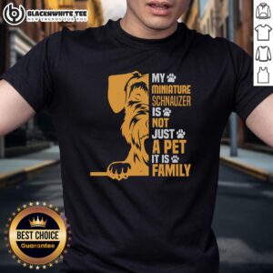 Good My Miniature Schnauzer Is Not Just A Pet It Is Family T-Shirt